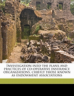Investigation Into the Plans and Practices of Co-Operative Insurance Organizations, Chiefly Those Known as Endowment Associations
