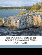 The Poetical Works of Robert Browning. with Portraits