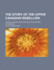 The Story of the Upper Canadian Rebellion; Largely Derived from Original Sources and Documents