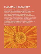 Federal It Security: The Future of Fisma: Joint Hearing Before Subcommittee on Information Policy, Census