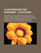 Club Penguin Fan Universe - Locations: 12yz12ab's Lab, 141 Quarry, 90-150 Ice Shelf, 90-150 Island, Amoeba, Abandoned Mini-Amusment Park Off of Torn Highway, Absurd Donuts, Adelville, Adoption Center, Airingjet Current