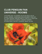 Club Penguin Fan Universe - Rooms: 12yz12ab's Lab, 141 Quarry, 90-150 Ice Shelf, 90-150 Island, Amoeba, Abandoned Mini-Amusment Park Off of Torn Highway, Absurd Donuts, Adelville, Adoption Center, Airingjet Current, Akbaboy Finopen International Airport,
