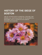 History of the Siege of Boston and of the Battles of Lexington, Concord and Bunker Hill
