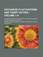 Exchange Fluctuations and Tariff Duties (Volume 1-4); Hearings Before the Committee on Ways and Means, House of Representatives