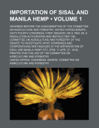 Importation of Sisal and Manila Hemp (Volume 1); Hearings Before the Subcommittee of the Committee on Agriculture and Forestry, United States Senate, Sixty-Fourth Congress, First Session, on S. Res. 94, a Resolution Authorizing and Instructing the Committ