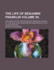 The Life of Benjamin Franklin Volume 50,; With Many Choice Anecdotes and Admirable Sayings of This Great Man, Never Before Published by Any of His Biographers