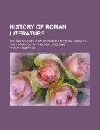 History of Roman Literature; With an Introductory Dissertation on the Sources and Formation of the Latin Language