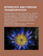 Interstate and Foreign Transportation; Hearings Before the Joint Subcommittee Pursuant to Public J. Res. 25, a Joint Resolution Creating a Joint Subcommittee to Investigate the Conditions Relating to Interstate and Foreign Commerce, and the Necessity of