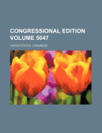 Congressional Edition Volume 5047