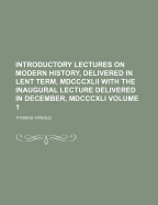 Introductory Lectures on Modern History, Delivered in Lent Term, MDCCCXLII. with the Inaugural Lecture Delivered in December, MDCCCXLI