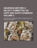 Hearings Before a Select Committee on Haiti and Santo Domingo Volume 2