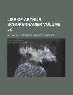 Life of Arthur Schopenhauer Volume 32