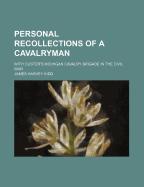 Personal Recollections of a Cavalryman with Custer's Michigan Cavalry Brigade in the Civil War