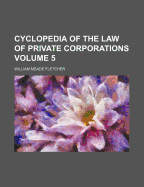Cyclopedia of the Law of Private Corporations Volume 5