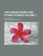 The Unkind Word and Other Stories; In Two Volumes Volume 1