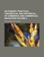 A Dictionary, Practical, Theoretical, and Historical, of Commerce and Commercial Navigation Volume 2