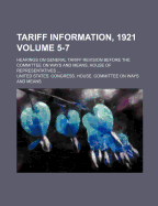 Tariff Information, 1921; Hearings on General Tariff Revision Before the Committee on Ways and Means, House of Representatives Volume 5-7