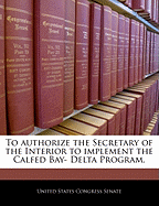 To Authorize the Secretary of the Interior to Implement the Calfed Bay- Delta Program.