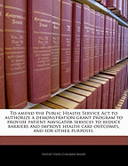 To Amend the Public Health Service ACT to Authorize a Demonstration Grant Program to Provide Patient Navigator Services to Reduce Barriers and Improve Health Care Outcomes, and for Other Purposes.