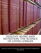 Healthy Aging and Nutrition: The Science of Living Longer