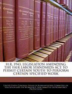 H.R. 1943, Legislation Amending the Fair Labor Standards ACT to Permit Certain Youth to Perform Certain Specified Work: Hearing Before the Subcommittee on Workforce Protections of the Committee on Education and the Workforce, U.S. House of Representatives