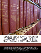 Federal Electronic Records Management: What Is the Plan?: What Is Our Progress?: Hearing Before the Subcommittee on Technology, Information Policy, Intergovernmental Relations and the Census of the Committee on Government Reform