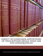 Direct-To-Consumer Advertising of Prescription Drugs: What Are the Consequences?: Hearing Before the Special Committee on Aging, United States Senate, One Hundred Eighth Congress, First Session, Washington, DC, July 22, 2003