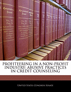 Profiteering in a Non-Profit Industry: Abusive Practices in Credit Counseling