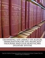 Examining the Impact of Illegal Immigration on the Medicaid Program and Our Healthcare Delivery System: Hearings Before the Committee on Energy and Commerce, House of Representatives, One Hundred Ninth Congress, Second Session, August 10 and 15, 2006