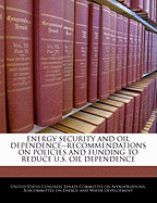 Energy Security and Oil Dependence: Recommendations on Policies and Funding to Reduce U.S. Oil Dependence: Hearing Before a Subcommittee of the Committee on Appropriations, United States Senate, One Hundred Tenth Congress, First Session, Special Hearing,