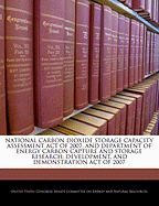 National Carbon Dioxide Storage Capacity Assessment Act of 2007, and Department of Energy Carbon Capture and Storage Research, Development, and Demonstration Act of 2007: Hearing Before the Committee on Energy and Natural Resources, United States Senate,