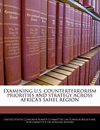 Examining U.S. Counterterrorism Priorities and Strategy Across Africa's Sahel Region: Hearing Before the Subcommittee on African Affairs of the Committee on Foreign Relations, United States Senate, One Hundred Eleventh Congress, First Session, November 1