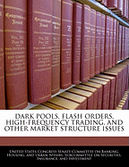 Dark Pools, Flash Orders, High-Frequency Trading, and Other Market Structure Issues: Hearing Before the Subcommittee on Securities, Insurance