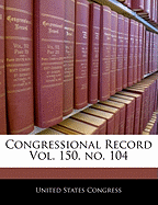 Congressional Record Vol. 150, No. 104