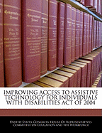 Improving Access to Assistive Technology for Individuals with Disabilities Act of 2004: Report (to Accompany H.R. 4278) (Including Cost Estimate of the Congressional Budget Office).