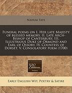 Funeral Poems on I. Her Late Majesty of Blessed Memory, II. Late Arch-Bishop of Canterbury, III. Illustrious Duke of Ormond and Earl of Ossory, IV. Countess of Dorset, V. Consolatory Poem (1700)