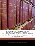 To Approve the Compact of Free Association, as Amended, Between the Government of the U.S. of America and the Gov. of the Federated States of Micronesia, and the Compact of Free Association, and to Appropriate Funds to Carry Out the Amended Compacts.