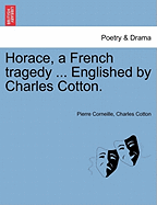 Horace, a French Tragedy ... Englished by Charles Cotton.