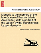 Monody to the Memory of the Late Queen of France [Marie Antoinette.] with a Portrait of the Queen by the Marchioness Lezay-Marnesia].