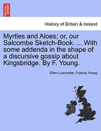 Myrtles and Aloes or Our Salcombe Sketch Book: With Some Addenda in the Shape of a Discursive Gossip about Kingsbridge (1861)