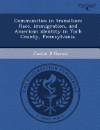 Communities in Transition: Race, Immigration, and American Identity in York County, Pennsylvania.