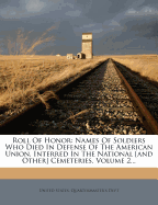 Roll of Honor: Names of Soldiers Who Died in Defense of the American Union, Interred in the National Cemeteries