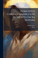 Conceptus Chronographicus de Concepta Sacra Deipara...