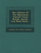 New Edition of the Babylonian Talmud: Tracts Betzah, Succah, and Moed Katan...
