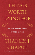 things worth dying for thoughts on a life worth living