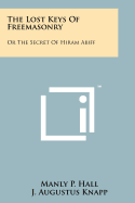 The Lost Keys of Freemasonry: Or the Secret of Hiram Abiff