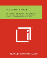 My Dearest Polly: Letters Of Chief Justice John Marshall To His Wife, With Their Background, Political And Domestic, 1779-1831 Frances Norton Mason