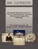 Winchester Repeating Arms Co V. U S U.S. Supreme Court Transcript of Record with Supporting Pleadings