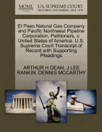 El Paso Natural Gas Company and Pacific Northwest Pipeline Corporation, Petitioners, V. United States of America. U.S. Supreme Court Transcript of Record with Supporting Pleadings