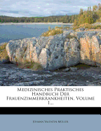 Medizinisches Praktisches Handbuch Der Frauenzimmerkrankheiten, Volume 1...
